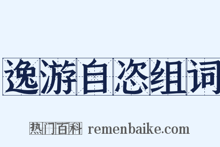 逸游自恣组词是什么意思的图片